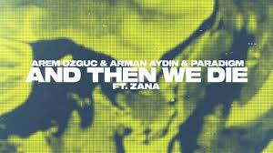 And Then We Die ft Arem Özgüc, Paradigm, Zana