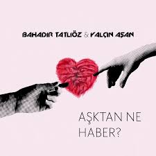 Aşktan Ne Haber ft Bahadır Tatlıöz 