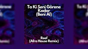 Ta ki seni görene kadar (Beni Al Afro house remix)