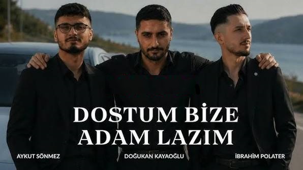 Dostum Bize Adam Lazım ft Doğukan Kayaoğlu, İbrahim Polater 